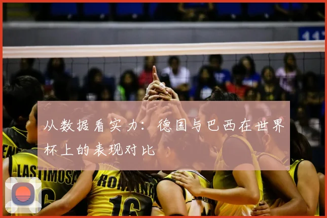 从数据看实力：德国与巴西在世界杯上的表现对比
