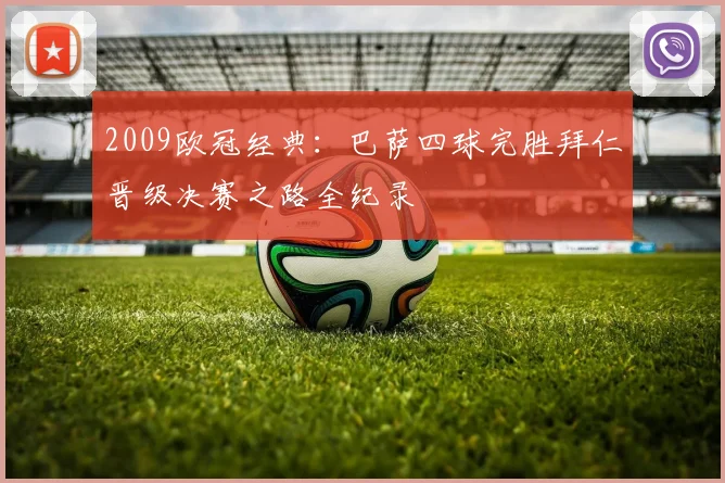 2009欧冠经典:巴萨四球完胜拜仁晋级决赛之路全纪录