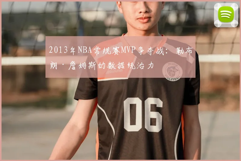 2013年NBA常规赛MVP争夺战：勒布朗·詹姆斯的数据统治力