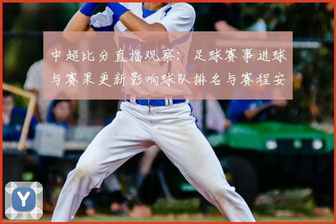 中超比分直播观察：足球赛事进球与赛果更新影响球队排名与赛程安排