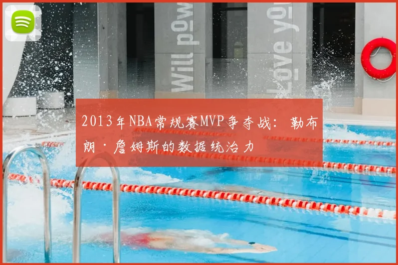 2013年NBA常规赛MVP争夺战:勒布朗·詹姆斯的数据统治力